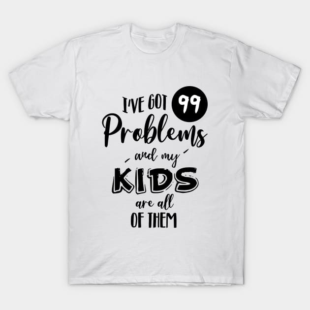 I've got 99 problems T-Shirt by NotoriousMedia